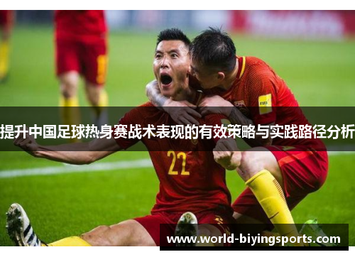 提升中国足球热身赛战术表现的有效策略与实践路径分析