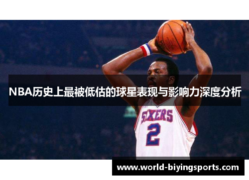 NBA历史上最被低估的球星表现与影响力深度分析