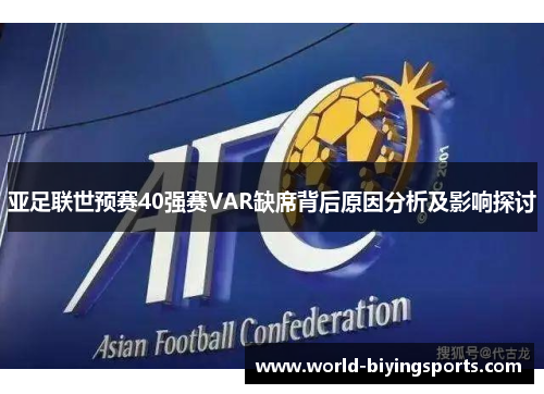 亚足联世预赛40强赛VAR缺席背后原因分析及影响探讨