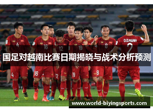 国足对越南比赛日期揭晓与战术分析预测
