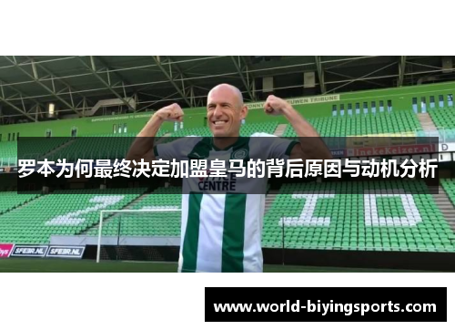 罗本为何最终决定加盟皇马的背后原因与动机分析 罗本为何最终决定加盟皇马的背后原因与动机分析