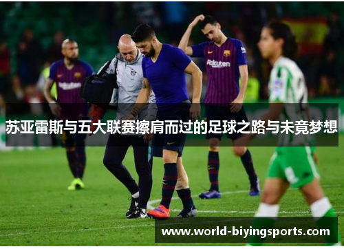 苏亚雷斯与五大联赛擦肩而过的足球之路与未竟梦想 苏亚雷斯与五大联赛擦肩而过的足球之路与未竟梦想