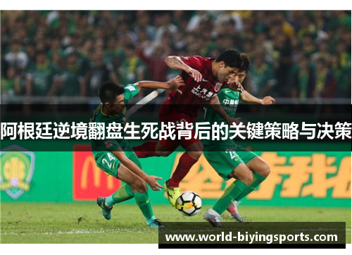 阿根廷逆境翻盘生死战背后的关键策略与决策