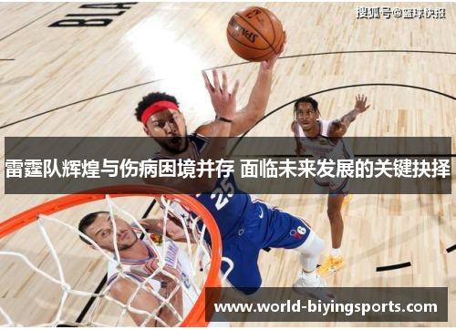 雷霆队辉煌与伤病困境并存 面临未来发展的关键抉择 雷霆队辉煌与伤病困境并存 面临未来发展的关键抉择