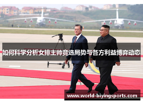 如何科学分析女排主帅竞选局势与各方利益博弈动态